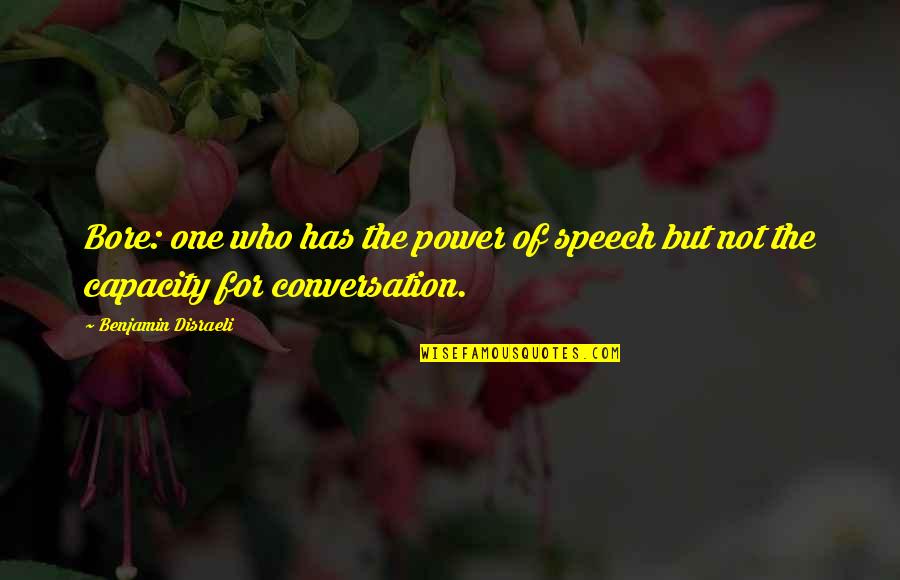 The Power Of Speech Quotes By Benjamin Disraeli: Bore: one who has the power of speech