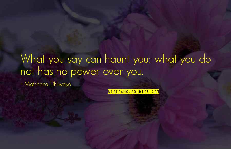 The Power Of Speech Quotes By Matshona Dhliwayo: What you say can haunt you; what you