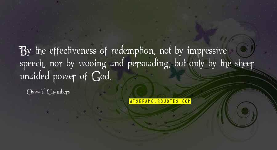 The Power Of Speech Quotes By Oswald Chambers: By the effectiveness of redemption, not by impressive