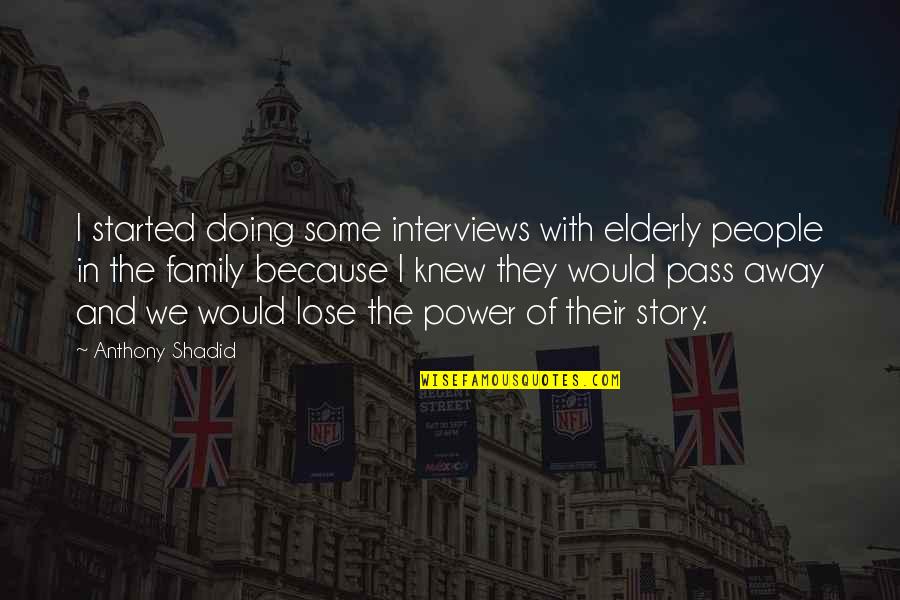 The Power Of Story Quotes By Anthony Shadid: I started doing some interviews with elderly people