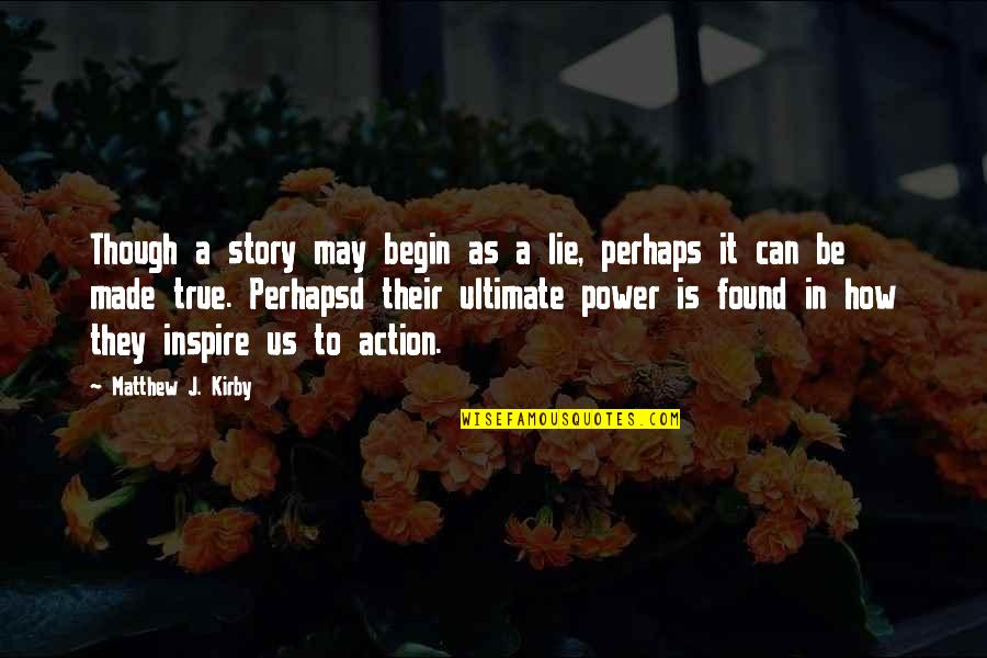 The Power Of Story Quotes By Matthew J. Kirby: Though a story may begin as a lie,