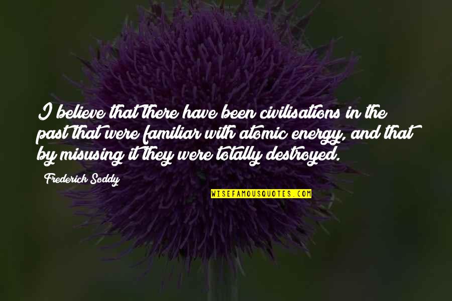 The Power Of Testimony Quotes By Frederick Soddy: I believe that there have been civilisations in