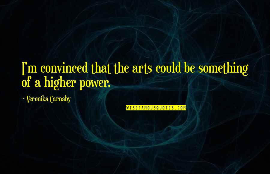 The Power Of The Arts Quotes By Veronika Carnaby: I'm convinced that the arts could be something