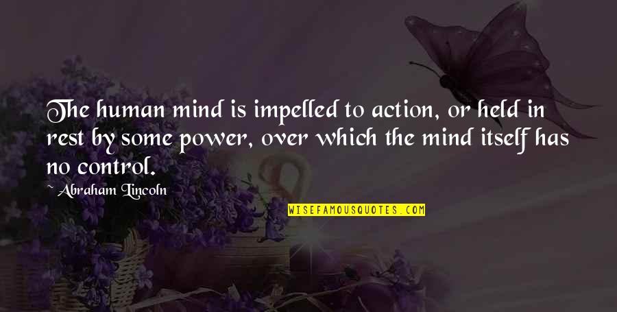 The Power Of The Human Mind Quotes By Abraham Lincoln: The human mind is impelled to action, or