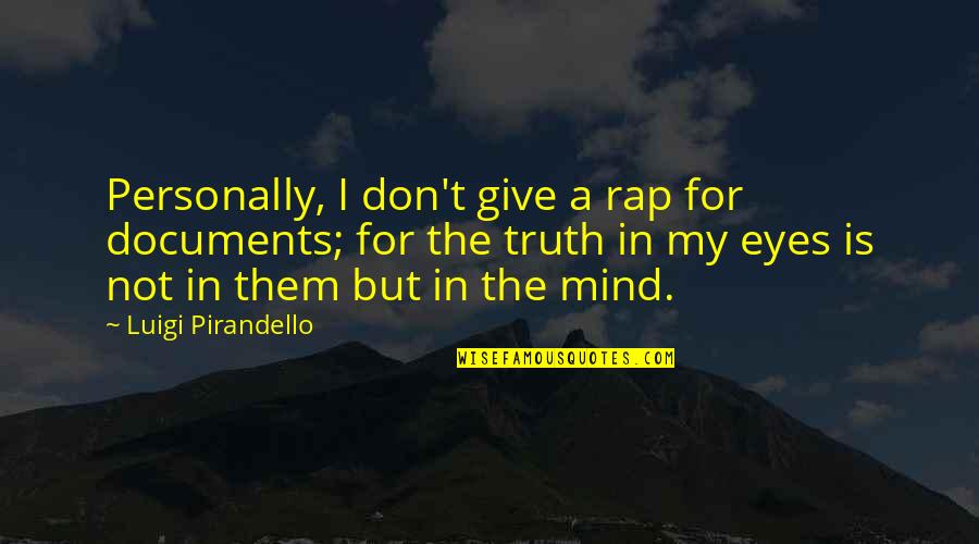 The Power Of The Human Mind Quotes By Luigi Pirandello: Personally, I don't give a rap for documents; The Power Of The Human Mind Quotes By Luigi Pirandello: Personally, I don't give a rap for documents;