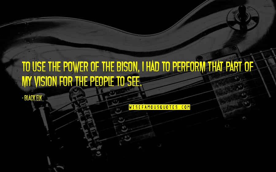 The Power Of The People Quotes By Black Elk: To use the power of the bison, I The Power Of The People Quotes By Black Elk: To use the power of the bison, I