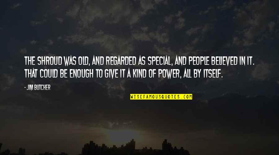 The Power Of The People Quotes By Jim Butcher: The Shroud was old, and regarded as special, The Power Of The People Quotes By Jim Butcher: The Shroud was old, and regarded as special,