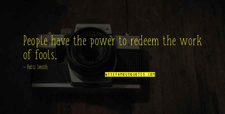 The Power Of The People Quotes By Patti Smith: People have the power to redeem the work The Power Of The People Quotes By Patti Smith: People have the power to redeem the work
