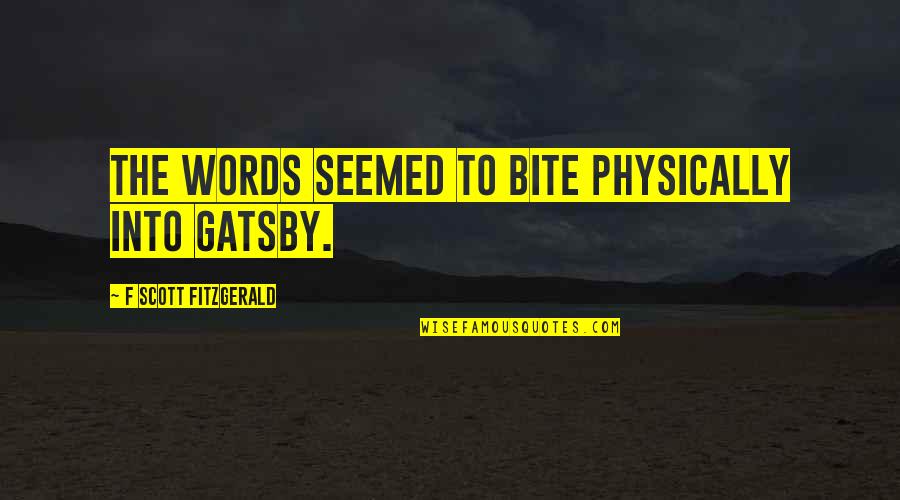 The Power Of The Words Quotes By F Scott Fitzgerald: The words seemed to bite physically into Gatsby.