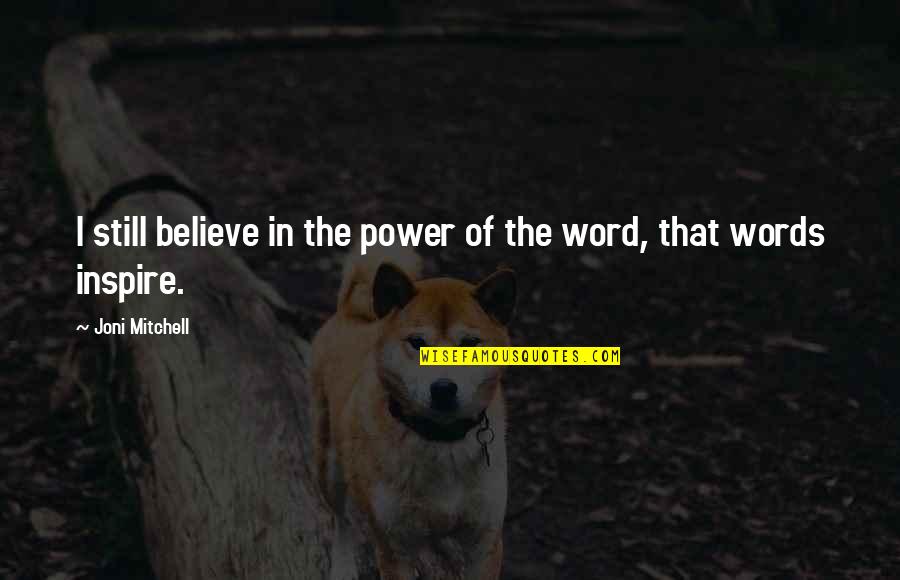 The Power Of The Words Quotes By Joni Mitchell: I still believe in the power of the