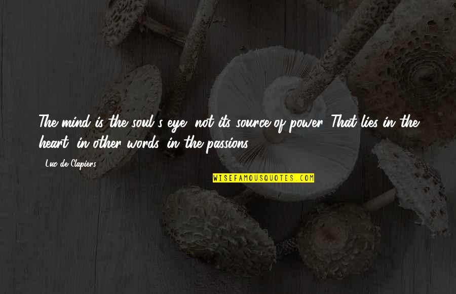 The Power Of The Words Quotes By Luc De Clapiers: The mind is the soul's eye, not its