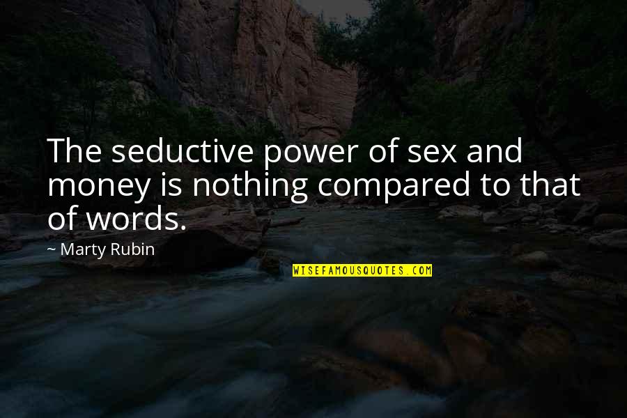 The Power Of The Words Quotes By Marty Rubin: The seductive power of sex and money is