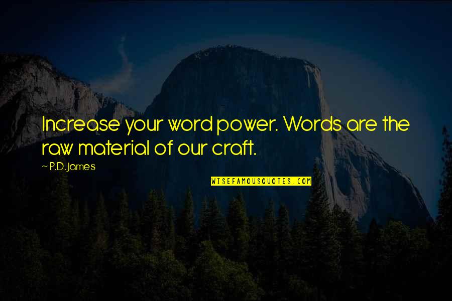 The Power Of The Words Quotes By P.D. James: Increase your word power. Words are the raw