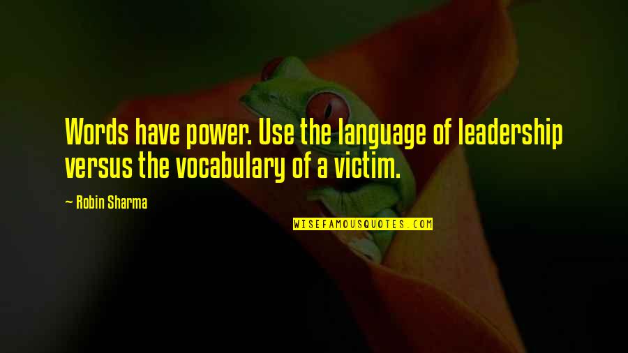 The Power Of The Words Quotes By Robin Sharma: Words have power. Use the language of leadership