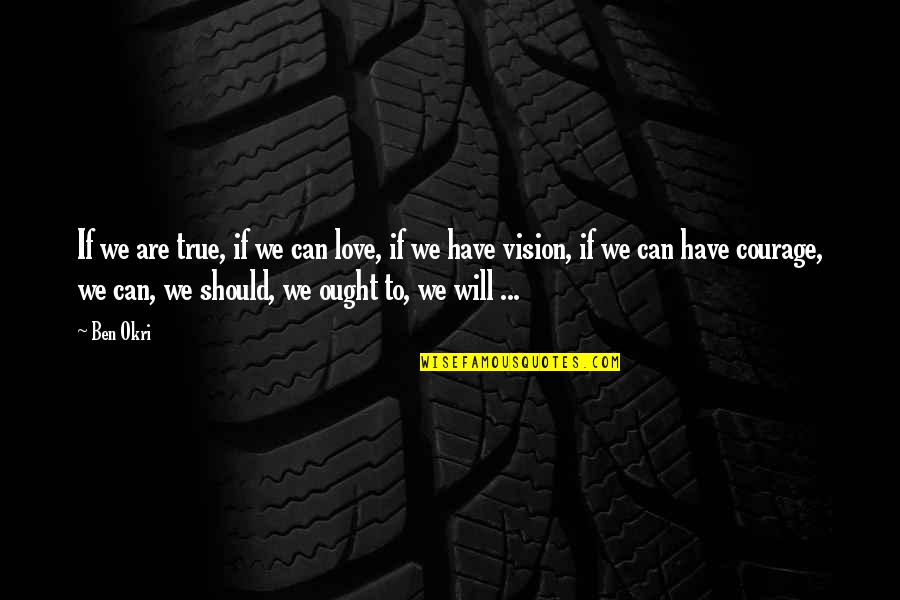 The Power Of True Love Quotes By Ben Okri: If we are true, if we can love, The Power Of True Love Quotes By Ben Okri: If we are true, if we can love,