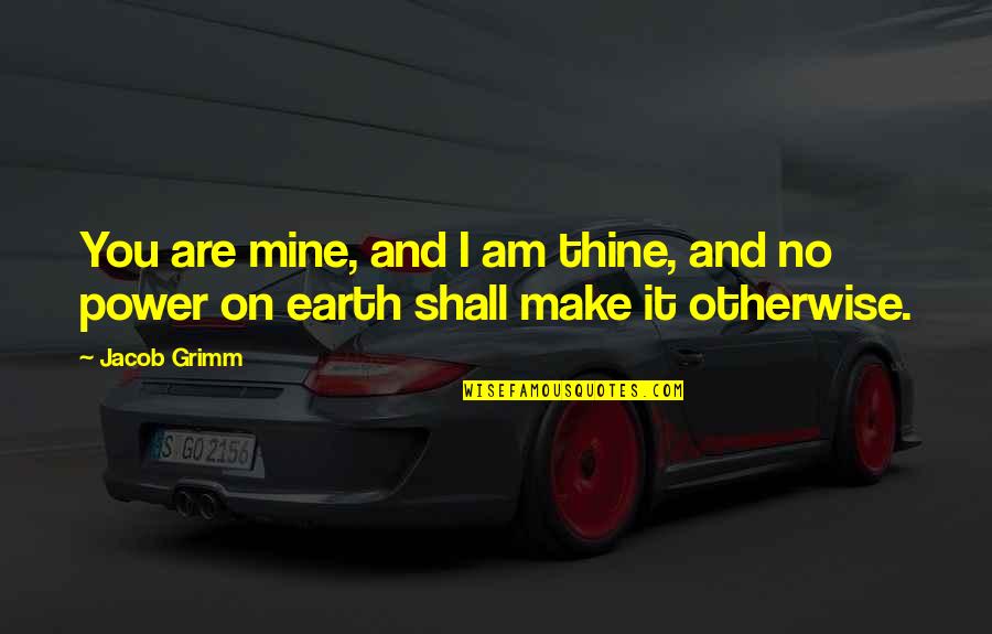 The Power Of True Love Quotes By Jacob Grimm: You are mine, and I am thine, and