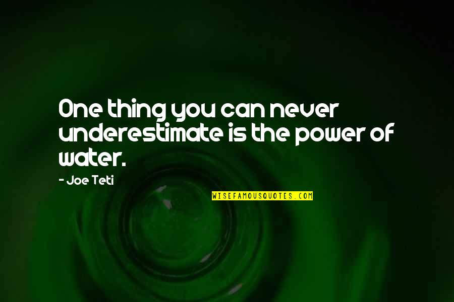 The Power Of Water Quotes By Joe Teti: One thing you can never underestimate is the