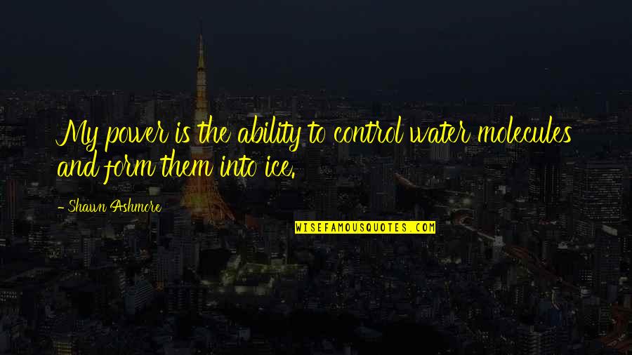 The Power Of Water Quotes By Shawn Ashmore: My power is the ability to control water