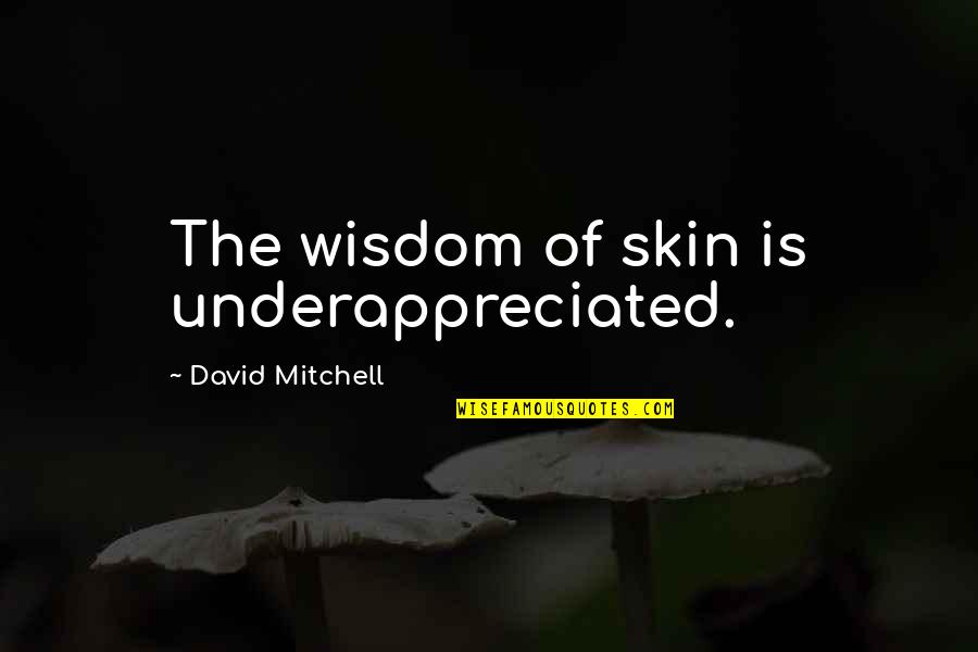 The Power Of Words To Hurt Quotes By David Mitchell: The wisdom of skin is underappreciated.