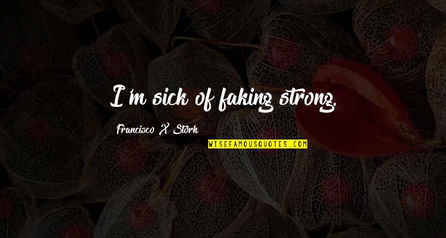 The Power Of Words To Hurt Quotes By Francisco X Stork: I'm sick of faking strong.