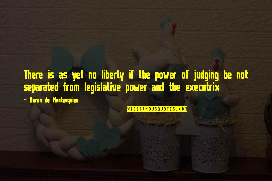 The Power Of Yet Quotes By Baron De Montesquieu: There is as yet no liberty if the