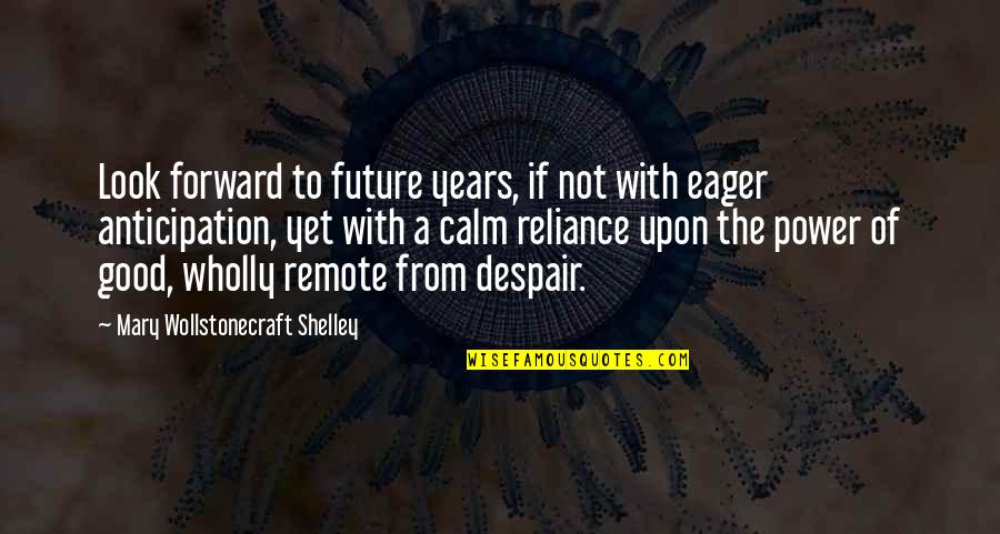 The Power Of Yet Quotes By Mary Wollstonecraft Shelley: Look forward to future years, if not with