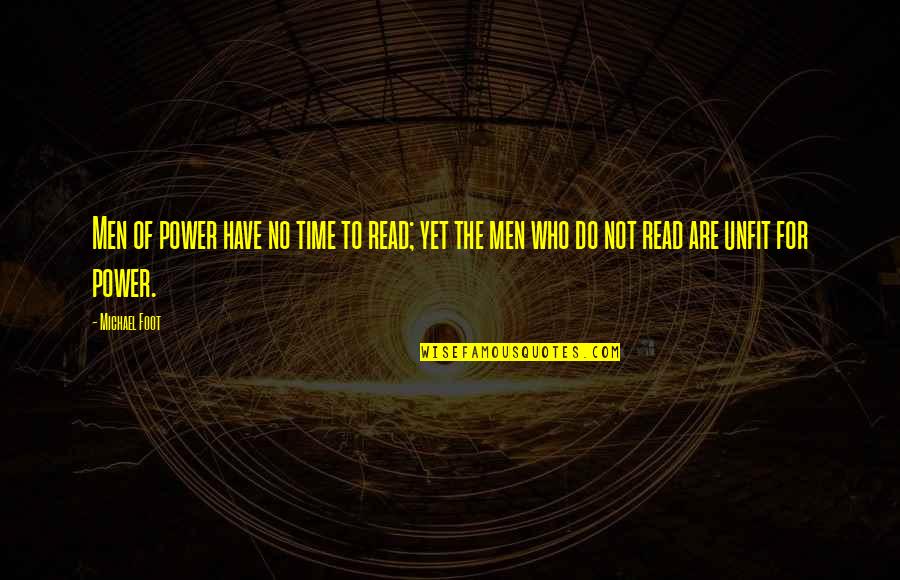 The Power Of Yet Quotes By Michael Foot: Men of power have no time to read;