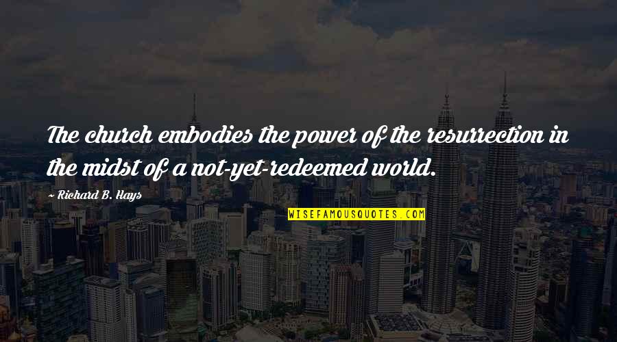 The Power Of Yet Quotes By Richard B. Hays: The church embodies the power of the resurrection