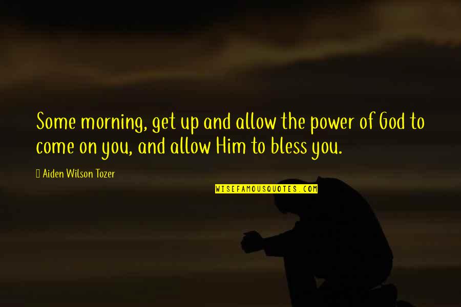 The Power Of You Quotes By Aiden Wilson Tozer: Some morning, get up and allow the power