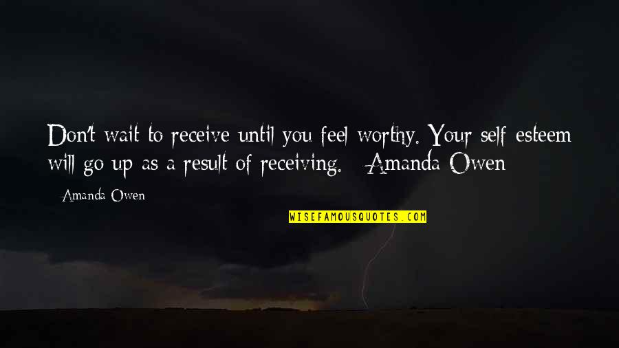 The Power Of You Quotes By Amanda Owen: Don't wait to receive until you feel worthy.