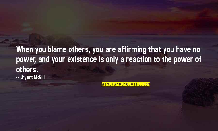 The Power Of You Quotes By Bryant McGill: When you blame others, you are affirming that