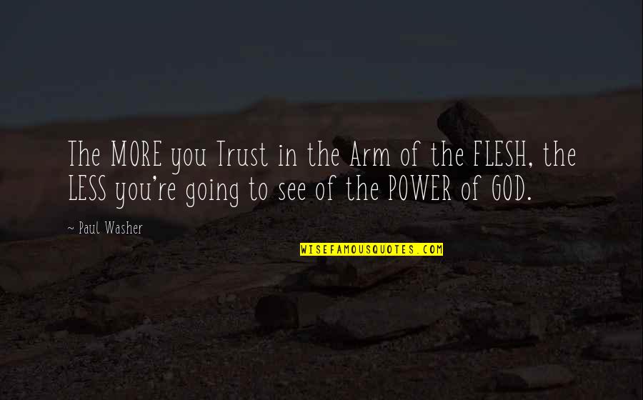 The Power Of You Quotes By Paul Washer: The MORE you Trust in the Arm of