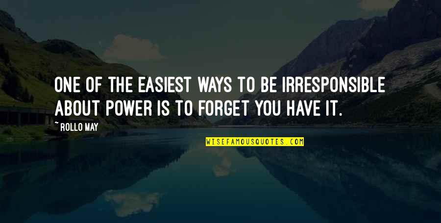 The Power Of You Quotes By Rollo May: One of the easiest ways to be irresponsible