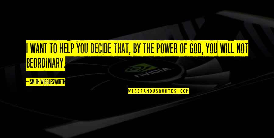 The Power Of You Quotes By Smith Wigglesworth: I want to help you decide that, by