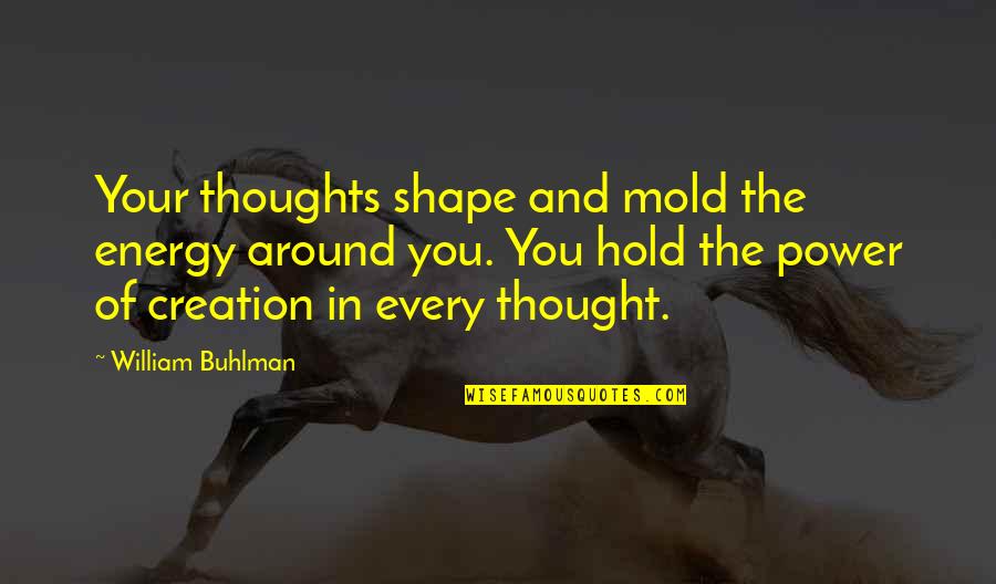 The Power Of You Quotes By William Buhlman: Your thoughts shape and mold the energy around