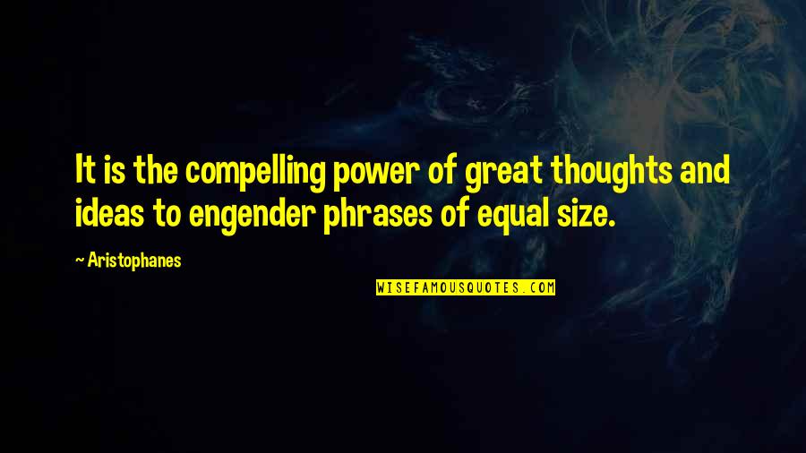 The Power Of Your Thoughts Quotes By Aristophanes: It is the compelling power of great thoughts