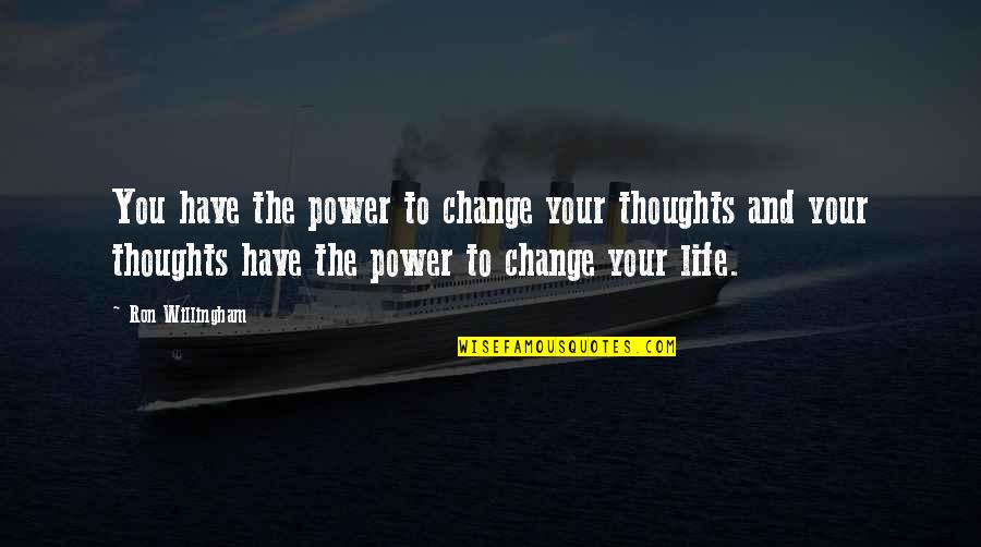 The Power Of Your Thoughts Quotes By Ron Willingham: You have the power to change your thoughts