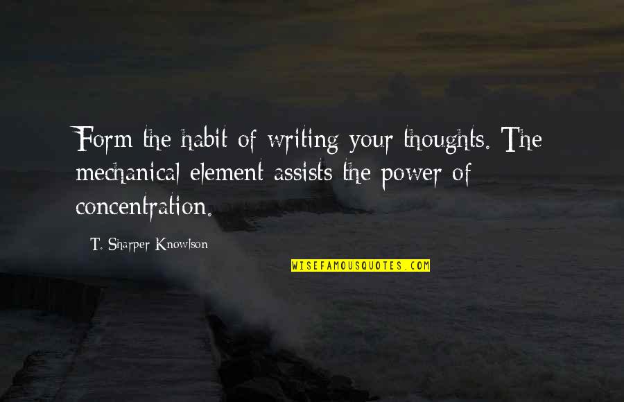 The Power Of Your Thoughts Quotes By T. Sharper Knowlson: Form the habit of writing your thoughts. The