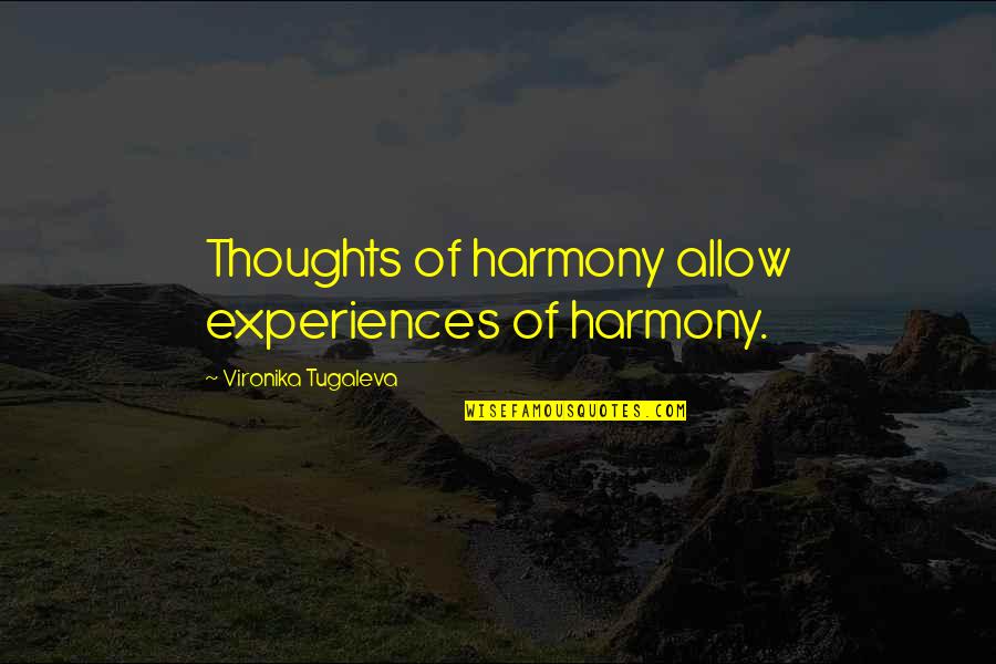 The Power Of Your Thoughts Quotes By Vironika Tugaleva: Thoughts of harmony allow experiences of harmony.