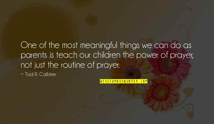 The Power One Quotes By Tad R. Callister: One of the most meaningful things we can