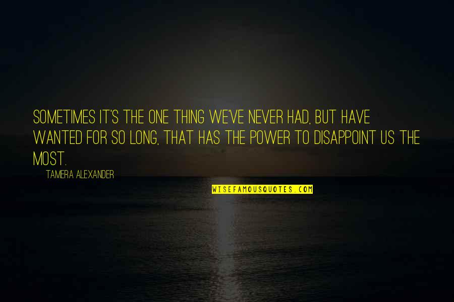 The Power One Quotes By Tamera Alexander: sometimes it's the one thing we've never had,