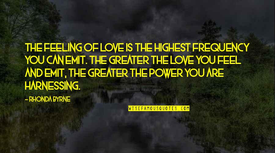 The Power Rhonda Quotes By Rhonda Byrne: The feeling of love is the highest frequency