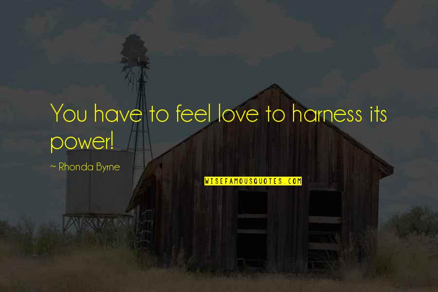 The Power Rhonda Quotes By Rhonda Byrne: You have to feel love to harness its