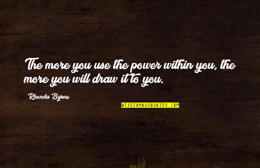 The Power Rhonda Quotes By Rhonda Byrne: The more you use the power within you,