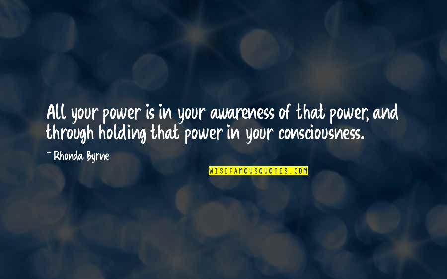The Power Rhonda Quotes By Rhonda Byrne: All your power is in your awareness of