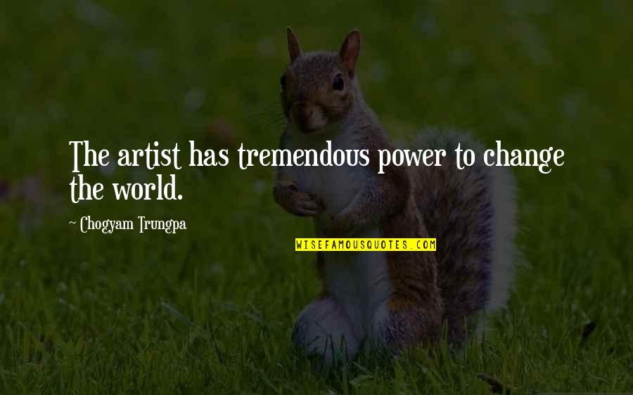The Power To Change The World Quotes By Chogyam Trungpa: The artist has tremendous power to change the