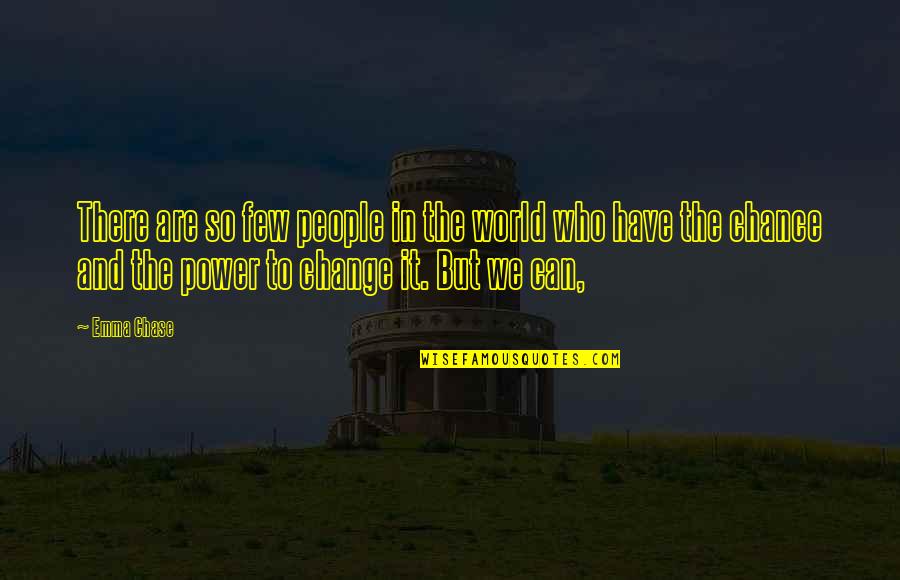 The Power To Change The World Quotes By Emma Chase: There are so few people in the world