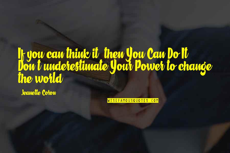The Power To Change The World Quotes By Jeanette Coron: If you can think it, then You Can