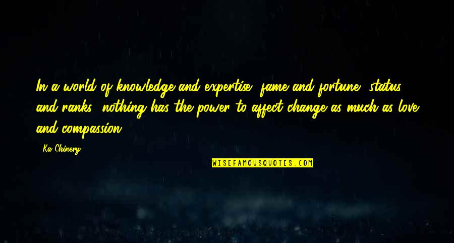 The Power To Change The World Quotes By Ka Chinery: In a world of knowledge and expertise, fame