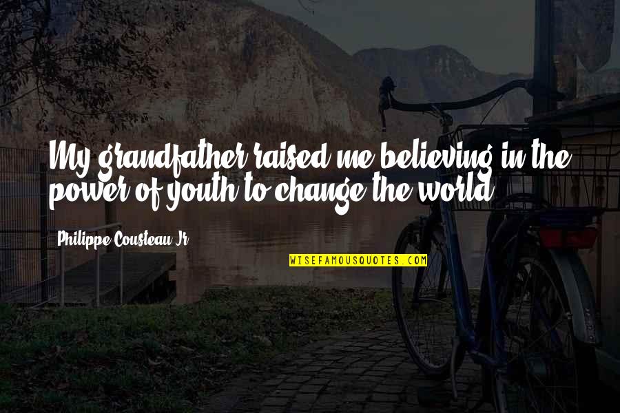The Power To Change The World Quotes By Philippe Cousteau Jr.: My grandfather raised me believing in the power